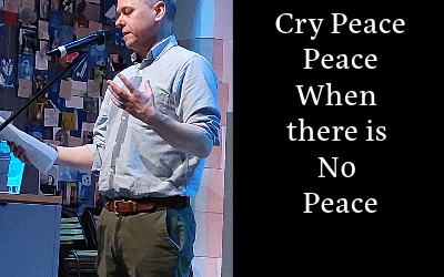Cry Peace, Peace, When There is No Peace
